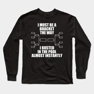 I Must Be A Bracket The Way I Busted In The Pool Almost Instantly Long Sleeve T-Shirt